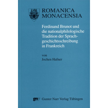 Ferdinand Brunot (1860-1938) und die Tradition der nationalphilologischen Sprachgeschichtsschreibung in Frankreich