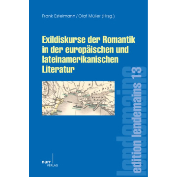 Exildiskurse der Romantik in der europäischen und lateinamerikanischen Literatur
