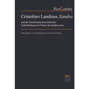 Cristoforo Landinos "Xandra" und die Transformationen römischer Liebesdichtung im Florenz des Quattrocento