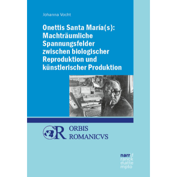 Onettis Santa María(s): Machträumliche Spannungsfelder zwischen biologischer Reproduktion und künstlerischer Produktion