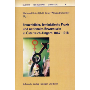 Frauenbilder, feministische Praxis und nationales Bewusstsein in Österreich-Ungarn 1867-1918