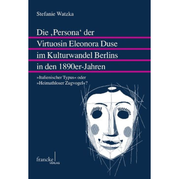Die "Persona" der Virtuosin Eleonora Duse im Kulturwandel Berlins in den 1890er-Jahren