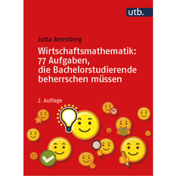 Wirtschaftsmathematik: 77 Aufgaben, die Bachelorstudierende beherrschen müssen