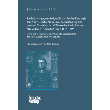 Johann Sebastian Drey: Revision des gegenwärtigen Zustandes der Theologie. Ideen zur Geschichte des Katholischen Dogmensystems. Vom Geist und Wesen des Katholicismus.
