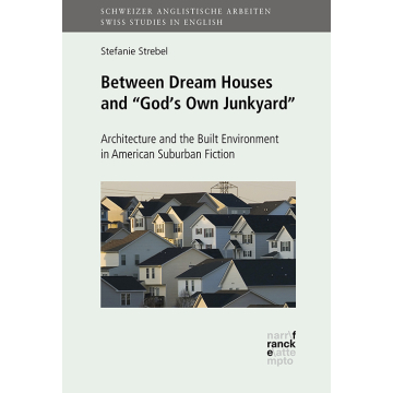 Between Dream Houses and “God’s Own Junkyard”: Architecture and the Built Environment in American Suburban Fiction